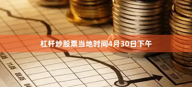 杠杆炒股票当地时间4月30日下午