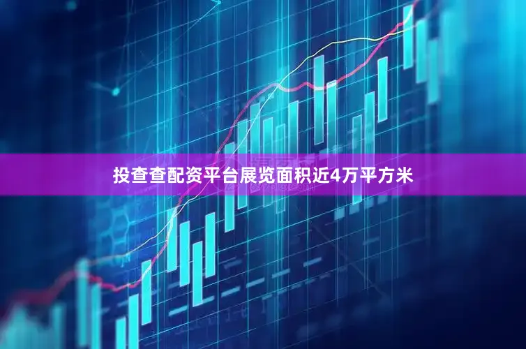 投查查配资平台展览面积近4万平方米