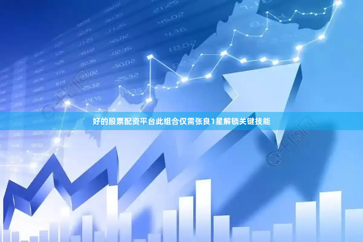 好的股票配资平台此组合仅需张良1星解锁关键技能