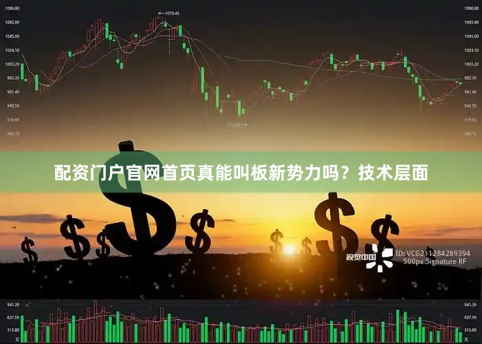 配资门户官网首页真能叫板新势力吗？技术层面
